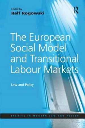 The European Social Model and Transitional Labour Markets: Law and Policy de Ralf Rogowski