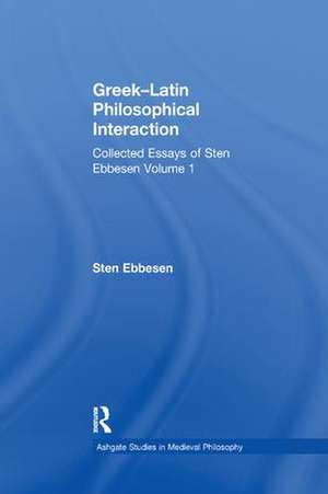 Greek–Latin Philosophical Interaction: Collected Essays of Sten Ebbesen Volume 1 de Sten Ebbesen