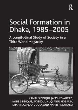 Social Formation in Dhaka, 1985-2005: A Longitudinal Study of Society in a Third World Megacity de Kamal Siddiqui