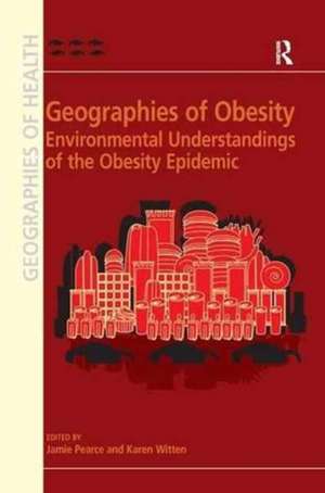 Geographies of Obesity: Environmental Understandings of the Obesity Epidemic de Karen Witten