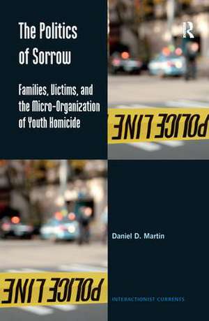 The Politics of Sorrow: Families, Victims, and the Micro-Organization of Youth Homicide de Daniel D. Martin