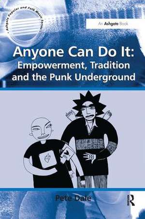 Anyone Can Do It: Empowerment, Tradition and the Punk Underground de Pete Dale