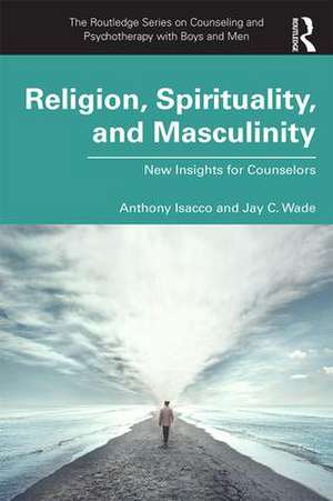 Religion, Spirituality, and Masculinity: New Insights for Counselors de Anthony Isacco