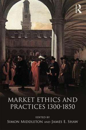 Market Ethics and Practices, c.1300–1850 de Simon Middleton