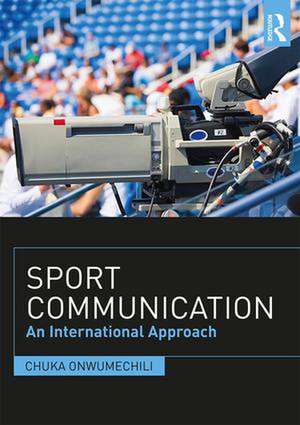 Sport Communication: An International Approach de Chuka Onwumechili