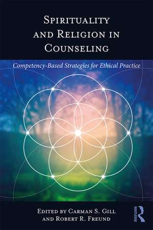 Spirituality and Religion in Counseling: Competency-Based Strategies for Ethical Practice de Carman S. Gill