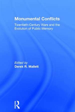 Monumental Conflicts: Twentieth-Century Wars and the Evolution of Public Memory de Derek R. Mallett