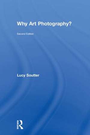 Why Art Photography? de Lucy Soutter