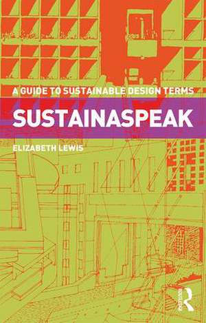 Sustainaspeak: A Guide to Sustainable Design Terms de Elizabeth Lewis