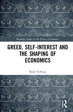 Greed, Self-Interest and the Shaping of Economics de Rudi Verburg