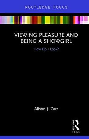 Viewing Pleasure and Being a Showgirl: How Do I Look? de Alison Carr