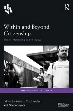 Within and Beyond Citizenship: Borders, Membership and Belonging de Roberto G. Gonzales