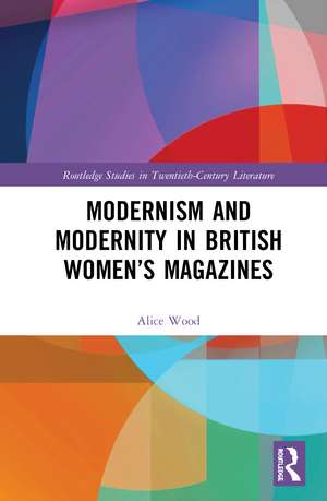 Modernism and Modernity in British Women’s Magazines de Alice Wood