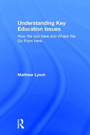 Understanding Key Education Issues: How We Got Here and Where We Go From Here de Matthew Lynch