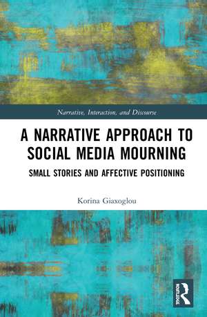 A Narrative Approach to Social Media Mourning: Small Stories and Affective Positioning de Korina Giaxoglou