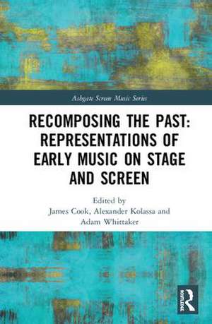 Recomposing the Past: Representations of Early Music on Stage and Screen de James Cook