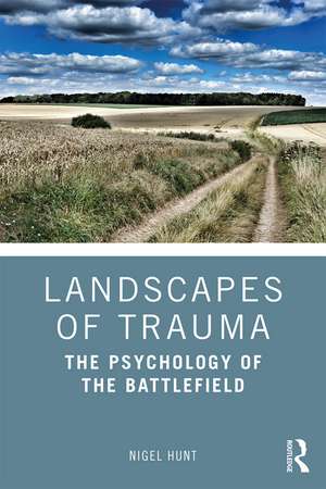 Landscapes of Trauma: The Psychology of the Battlefield de Nigel Hunt