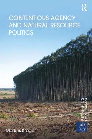 Contentious Agency and Natural Resource Politics de Markus Kröger