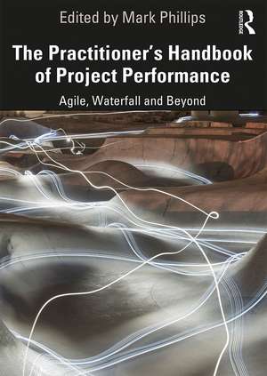 The Practitioner's Handbook of Project Performance: Agile, Waterfall and Beyond de Mark Phillips