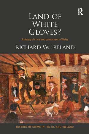 Land of White Gloves?: A history of crime and punishment in Wales de Richard Ireland