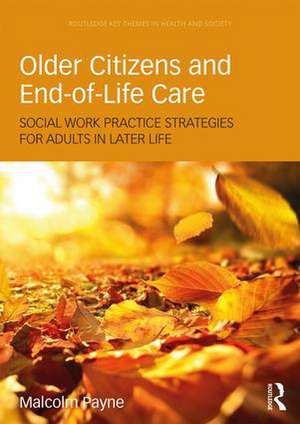 Older Citizens and End-of-Life Care: Social Work Practice Strategies for Adults in Later Life de Malcolm Payne