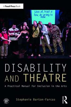 Disability and Theatre: A Practical Manual for Inclusion in the Arts de Stephanie Barton Farcas