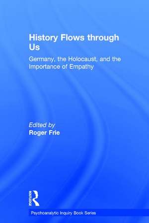 History Flows through Us: Germany, the Holocaust, and the Importance of Empathy de Roger Frie