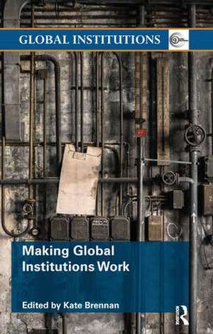 Making Global Institutions Work de Kate Brennan