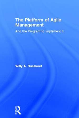 The Platform of Agile Management: And the Program to Implement It de Willy Sussland