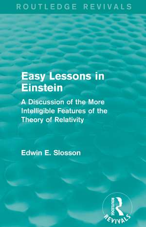 Routledge Revivals: Easy Lessons in Einstein (1922): A Discussion of the More Intelligible Features of the Theory of Relativity de Edwin E. Slosson