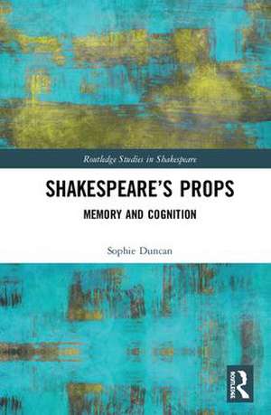 Shakespeare’s Props: Memory and Cognition de Sophie Duncan