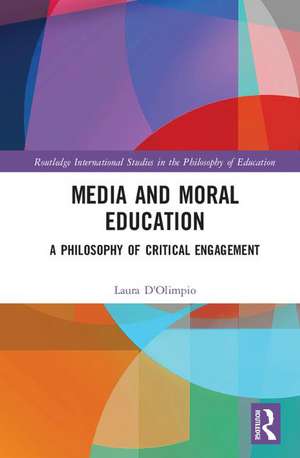 Media and Moral Education: A Philosophy of Critical Engagement de Laura D'Olimpio