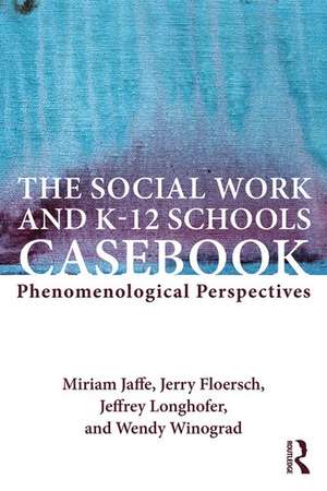 The Social Work and K-12 Schools Casebook: Phenomenological Perspectives de Miriam Jaffe