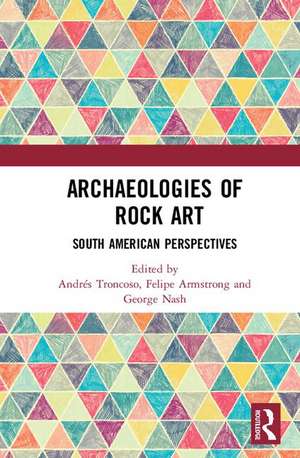 Archaeologies of Rock Art: South American Perspectives de Andrés Troncoso