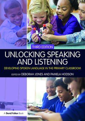 Unlocking Speaking and Listening: Developing Spoken Language in the Primary Classroom de Deborah Jones