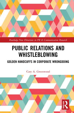 Public Relations and Whistleblowing: Golden Handcuffs in Corporate Wrongdoing de Cary A. Greenwood