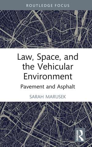 Law, Space, and the Vehicular Environment: Pavement and Asphalt de Sarah Marusek