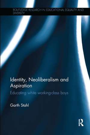 Identity, Neoliberalism and Aspiration: Educating white working-class boys de Garth Stahl