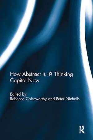 How Abstract Is It? Thinking Capital Now de Rebecca Colesworthy