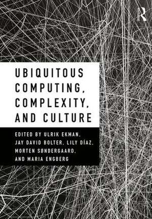 Ubiquitous Computing, Complexity and Culture de Ulrik Ekman