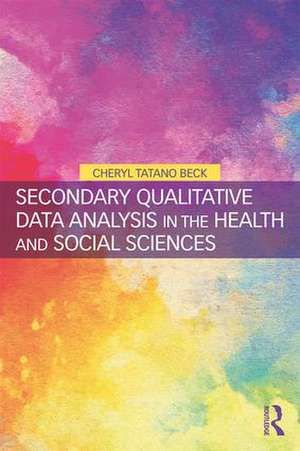 Secondary Qualitative Data Analysis in the Health and Social Sciences de Cheryl Tatano Beck