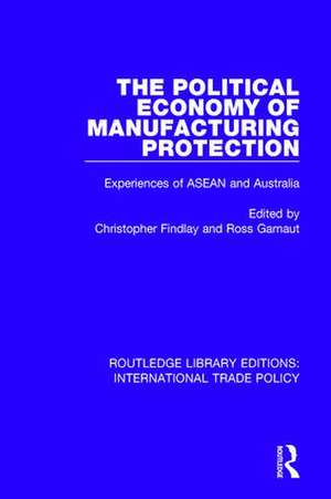 The Political Economy of Manufacturing Protection: Experiences of ASEAN and Australia de Christopher Findlay