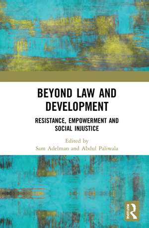 Beyond Law and Development: Resistance, Empowerment and Social Injustice de Sam Adelman