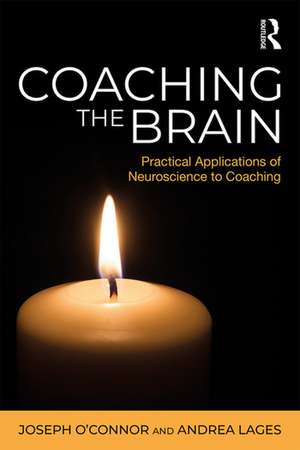 Coaching the Brain: Practical Applications of Neuroscience to Coaching de Joseph O'Connor