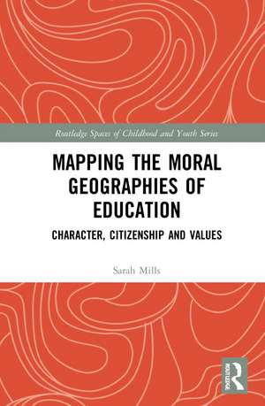 Mapping the Moral Geographies of Education: Character, Citizenship and Values de Sarah Mills