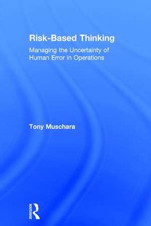 Risk-Based Thinking: Managing the Uncertainty of Human Error in Operations de Tony Muschara