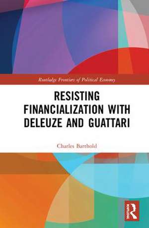 Resisting Financialization with Deleuze and Guattari de Charles Barthold