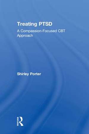 Treating PTSD: A Compassion-Focused CBT Approach de Shirley Porter