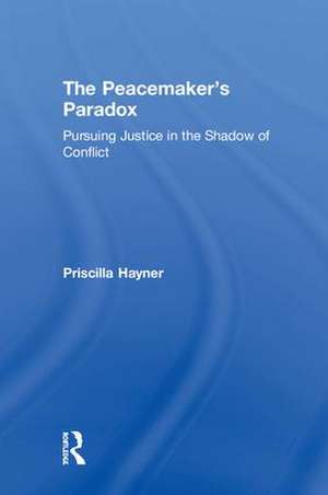 The Peacemaker’s Paradox: Pursuing Justice in the Shadow of Conflict de Priscilla Hayner