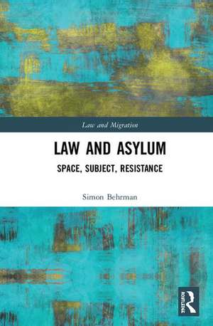 Law and Asylum: Space, Subject, Resistance de Simon Behrman